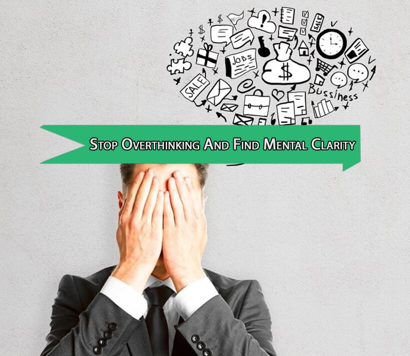 Stop Overthinking And Find Mental Clarity With These 7 Simple Strategies
