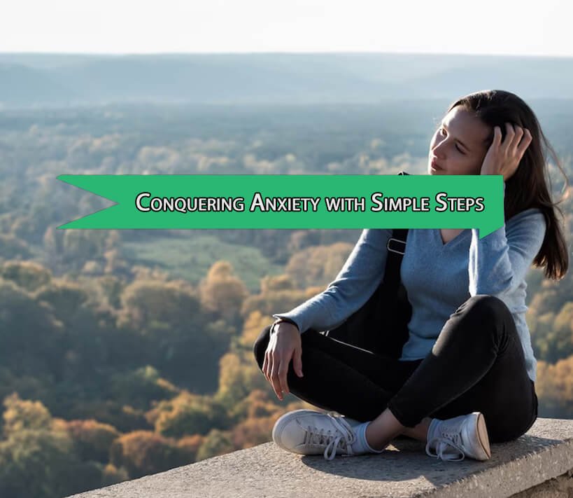 Conquering Anxiety with Simple Steps for a Peaceful Mind