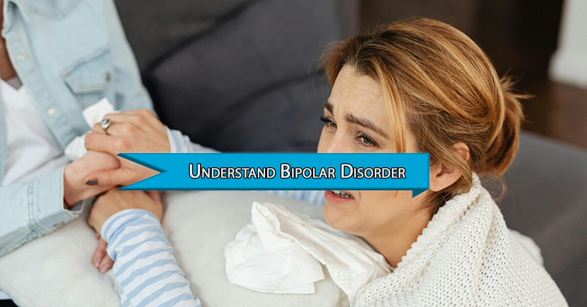 Understand Bipolar Disorder Symptoms Types and Copies Strategies